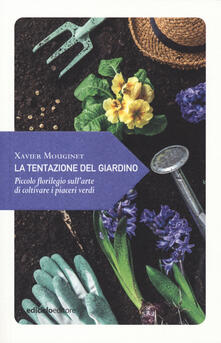 La tentazione del giardino. Piccolo florilegio sullarte di coltivare i piaceri verdi.pdf