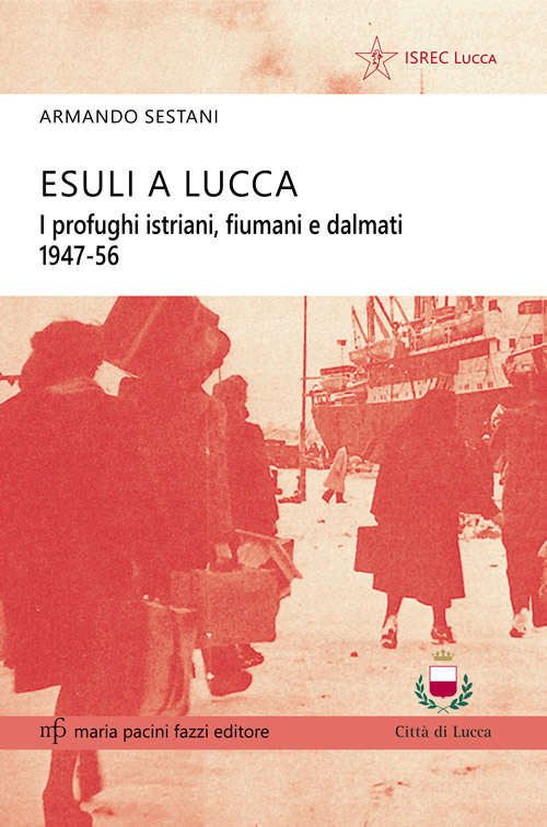 Image of Esuli a Lucca. I profughi istriani, fiumani e dalmati 1947-56