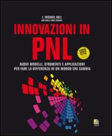 Innovazioni in PNL. Nuovi modelli, strumenti e applicazioni per fare la differenza in un mondo che cambia.pdf