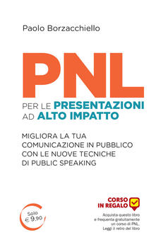 PNL per le presentazioni ad alto impatto. Migliora la tua comunicazione in pubblico con le nuove tecniche di public speaking.pdf