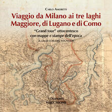 Viaggio da Milano ai tre laghi. Maggiore, Lugano, Como. «Grand tour» ottocentesco con mappe e stampe dellepoca. Ediz. illustrata.pdf