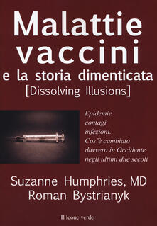 Malattie, vaccini e la storia dimenticata (dissolving illusions). Epidemie, contagi, infezioni. Cosè cambiato davvero in Occidente negli ultimi due secoli.pdf