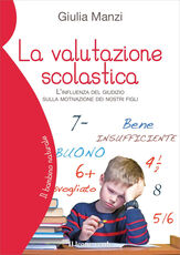 Libro La valutazione scolastica. L'influenza del giudizio sulla motivazione dei nostri figli Giulia Manzi