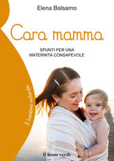 Libro Cara mamma. Spunti per una maternità consapevole Elena Balsamo