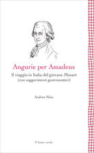 Libro Angurie per Amadeus. Il viaggio in Italia del giovane Mozart (con suggerimenti gastronomici) Andrea Maia