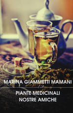 Libro Piante medicinali nostre amiche. Manuale di preparati di piante nazionali ed esotiche Marina Giammetti Mamani