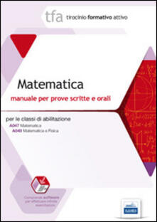 TFA 11. Matematica. Manuale per le prove scritte e orali classi A047 e A049. Con software di simulazione.pdf
