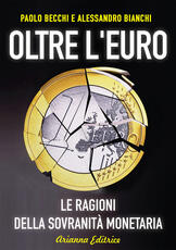 Libro Oltre l'euro. Le ragioni della sovranità monetaria Paolo Becchi Alessandro Bianchi