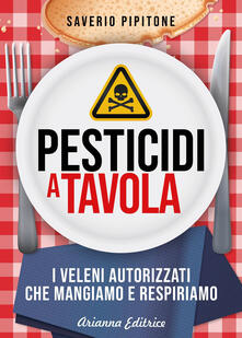 Pesticidi a tavola. I veleni autorizzati che mangiamo e respiriamo.pdf