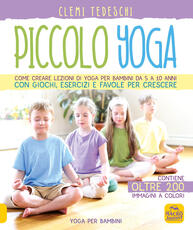 Libro Piccolo yoga. Come creare lezioni di yoga per bambini da 5 a 11 anni con giochi, esercizi e favole per crescere Clemi Tedeschi