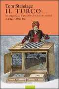 Libro Il turco. La vita e l'epoca del famoso automa giocatore di scacchi del Diciottesimo secolo Tom Standage