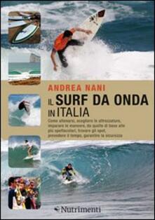 Il surf da onda in Italia. Come allenarsi, scegliere le attrezzature, imparare le manovre, da quelle di base alle più spettacolari, trovare gli spot....pdf