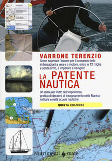 La patente nautica. Come superare lesame per il comando delle imbarcazioni a vela e a motore, entro e oltre le 12 miglia, e imparare a navigare.pdf