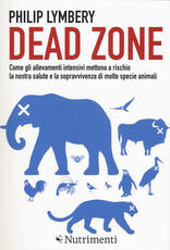 Libro Dead Zone: come gli allevamenti intensivi mettono a rischio la nostra salute e la sopravvivenza di molte specie animali Philip Lymbery