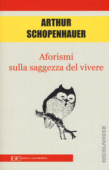Aforismi Sulla Saggezza Del Vivere Arthur Schopenhauer Libro Edizioni Clandestine Highlander Ibs