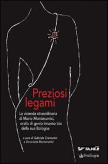 Preziosi legami. La vicenda straordinaria di Mario Monterumici, orafo di genio innamorato della sua Bologna.pdf