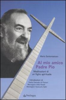 Al mio amico Padre Pio. Meditazioni di un figlio spirituale.pdf