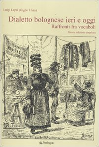 Dialetto bolognese ieri e oggi. Raffronti tra vocaboli Scarica PDF EPUB
