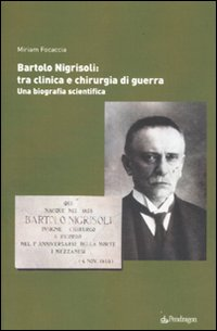 Bartolo Nigrisoli: tra clinica e chirurgia di guerra. Una biografia scientifica Scarica PDF EPUB
