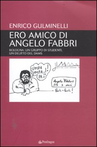 Ero amico di Angelo Fabbri. Bologna: un gruppo di studenti, un delitto del Dams Scarica PDF EPUB
