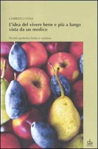 L' idea del vivere bene e più a lungo vista da un medico. Perché preferire frutta e verdura Scarica PDF EPUB
