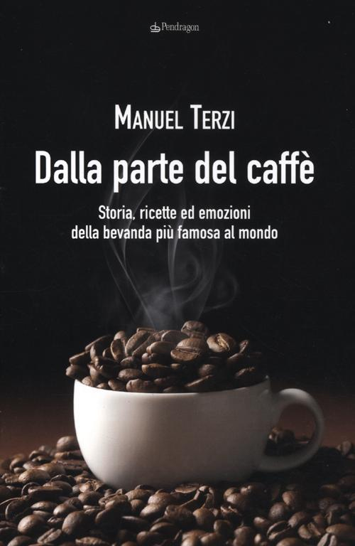 Dalla parte del caffè. Storia, ricette ed emozioni della bevanda più famosa al mondo Scarica PDF EPUB
