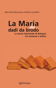 Maria dei dadi da brodo. La storia industriale di Bologna tra romanzo e teatro Scarica PDF EPUB
