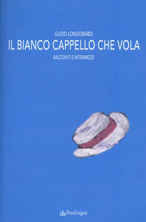 Il bianco cappello che vola. Racconti e intermezzi