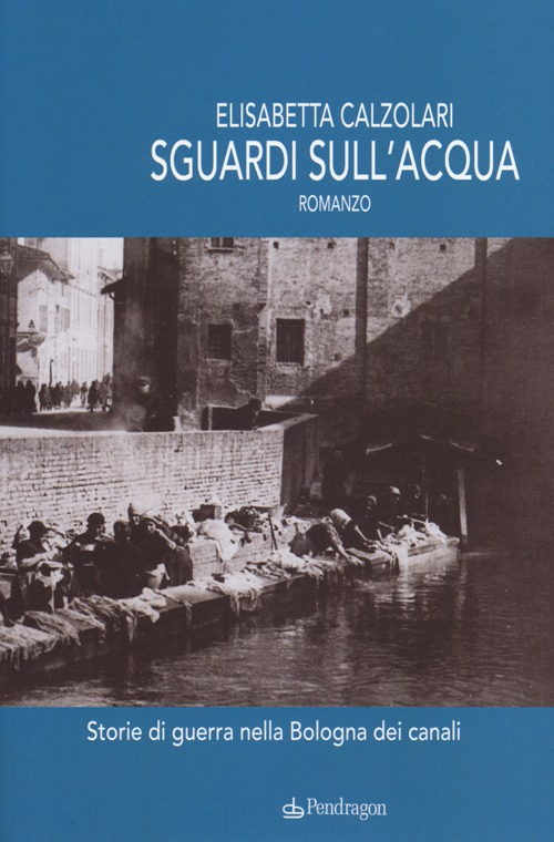 Sguardi sull'acqua. Storie di guerra nella Bologna dei canali Scarica PDF EPUB
