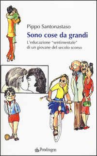 Sono cose da grandi. L'educazione «sentimentale» di un ragazzo del secolo scorso Scarica PDF EPUB
