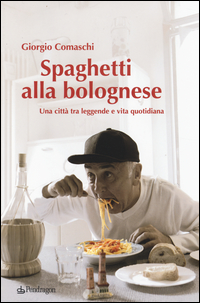 Spaghetti alla bolognese. Una città tra leggende e vita quotidiana Scarica PDF EPUB
