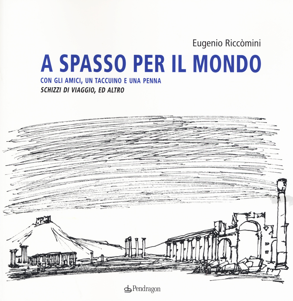 A spasso per il mondo con gli amici, un taccuino e una penna. Schizzi di viaggio, ed altro