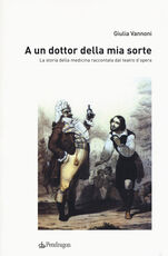 Libro A un dottor della mia sorte. La storia della medicina raccontata dal teatro d'opera Giulia Vannoni