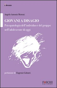 Giovani a disagio. Psicopatologia dell'individuo e del gruppo nell'adolescente di oggi Scarica PDF EPUB
