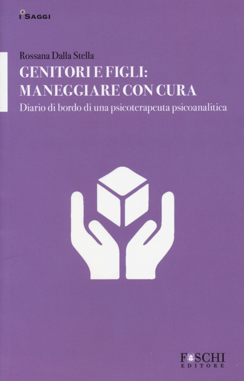 Genitori e figli: maneggiare con cura. Diario di bordo di una psicoterapeuta psicoanalitica Scarica PDF EPUB
