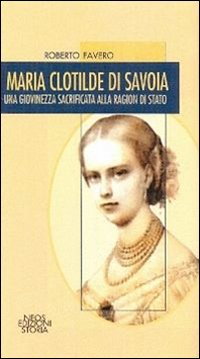 Maria Clotilde di Savoia. Una giovinezza sacrificata alla ragion di Stato Scarica PDF EPUB
