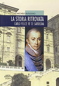 La storia ritrovata. Carlo Felice re di Sardegna Scarica PDF EPUB
