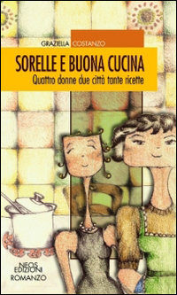 Sorelle e buona cucina. Quattro donne due città tante ricette