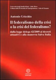 Il federalismo della crisi o la crisi del federalismo. Dalla legge delega 42/2009 ai decreti attuativi e alla manovra Salva Italia.pdf