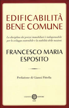 Edificabilità bene comune. La disciplina dei prezzi immobiliari è indispensabile per lo sviluppo sostenibile e la stabilità delle nazioni.pdf