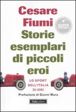 Libro Storie esemplari di piccoli eroi. Lo sport dell'Italia di ieri Cesare Fiumi