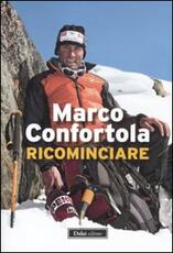 Libro Ricominciare Marco Confortola