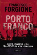 Libro Porto franco. Politici, manager e spioni nella repubblica della 'ndrangheta Francesco Forgione