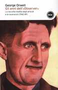 Libro Gli anni dell'«Observer». La raccolta inedita degli articoli e delle recensioni (1942-49) George Orwell