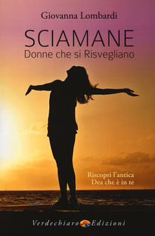 Sciamane, donne che si risvegliano. Riscopri lantica dea che è in te.pdf