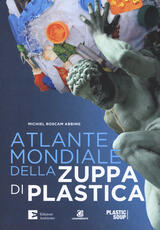 Libro Atlante mondiale della zuppa di plastica Michiel Roscam Abbing