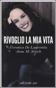Libro Rivoglio la mia vita Veronica De Laurentiis Anne M. Strick