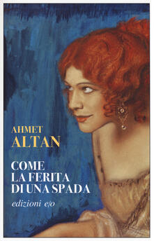 Come la ferita di una spada. Quartetto ottomano. Vol. 1 - Ahmet Altan - copertina