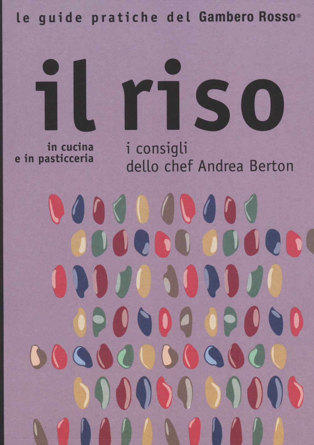 Image of Il riso. In cucina e in pasticceria. I consigli dello chef Andrea Berton