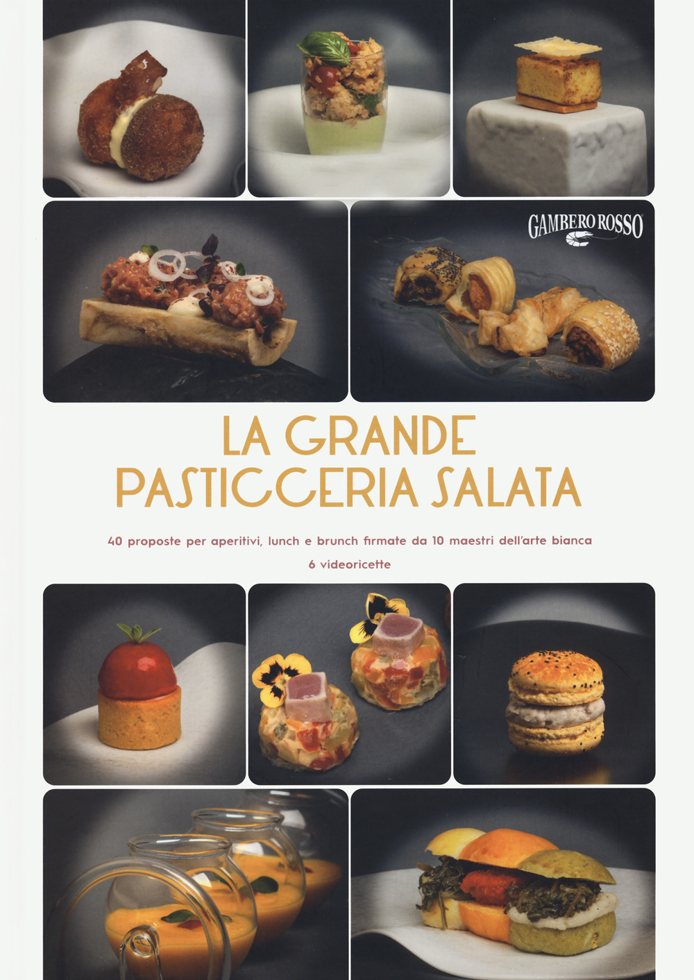 Image of La grande pasticceria salata. 40 proposte per aperitivi, lunch e brunch firmate da 10 maestri dell'arte bianca
